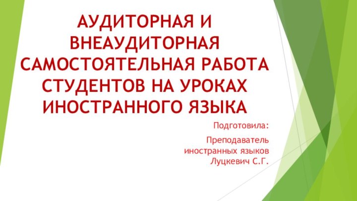 АУДИТОРНАЯ И ВНЕАУДИТОРНАЯ САМОСТОЯТЕЛЬНАЯ РАБОТА СТУДЕНТОВ НА УРОКАХ ИНОСТРАННОГО ЯЗЫКАПодготовила:Преподаватель иностранных языков Луцкевич С.Г.