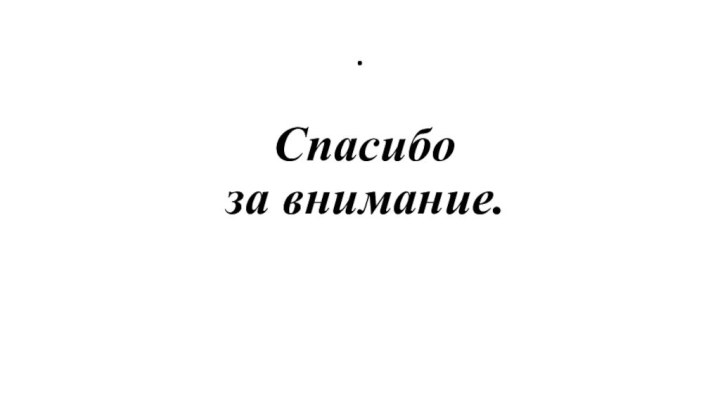 .   Спасибо  за внимание.  