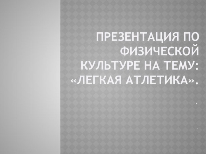 Презентация по физической культуре на тему:«Легкая атлетика».  ..