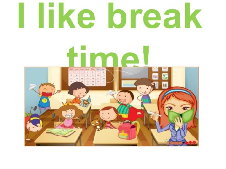 I like break time!