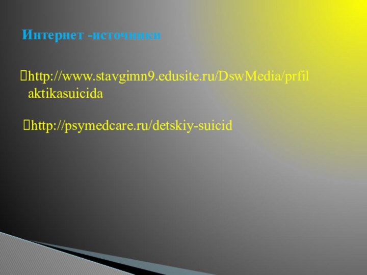 Интернет -источникиhttp://psymedcare.ru/detskiy-suicidhttp://www.stavgimn9.edusite.ru/DswMedia/prfilaktikasuicida