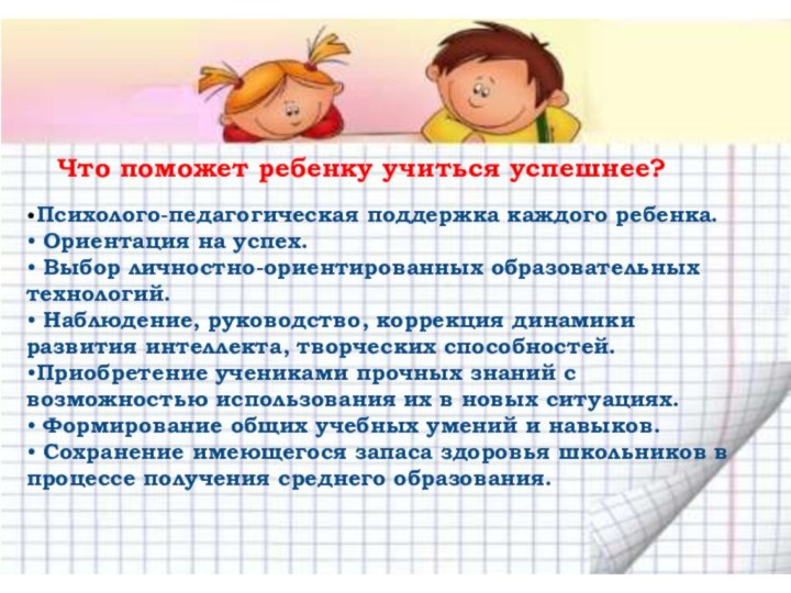 Что поможет ребенку учиться успешнее?•Психолого-педагогическая поддержка каждого ребенка.• Ориентация