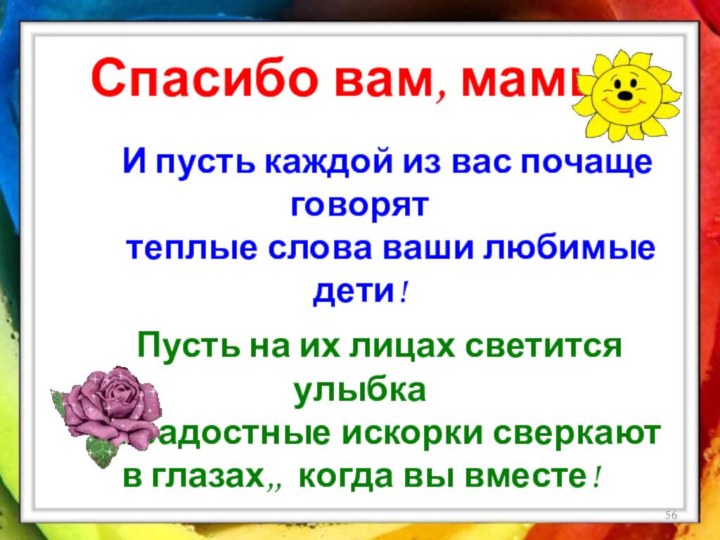 Спасибо вам, мамы!    И пусть каждой из вас почаще