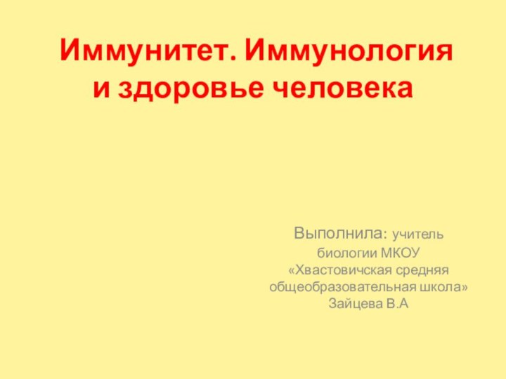 Иммунитет. Иммунология и здоровье человекаВыполнила: учитель биологии МКОУ «Хвастовичская средняя общеобразовательная школа» Зайцева В.А