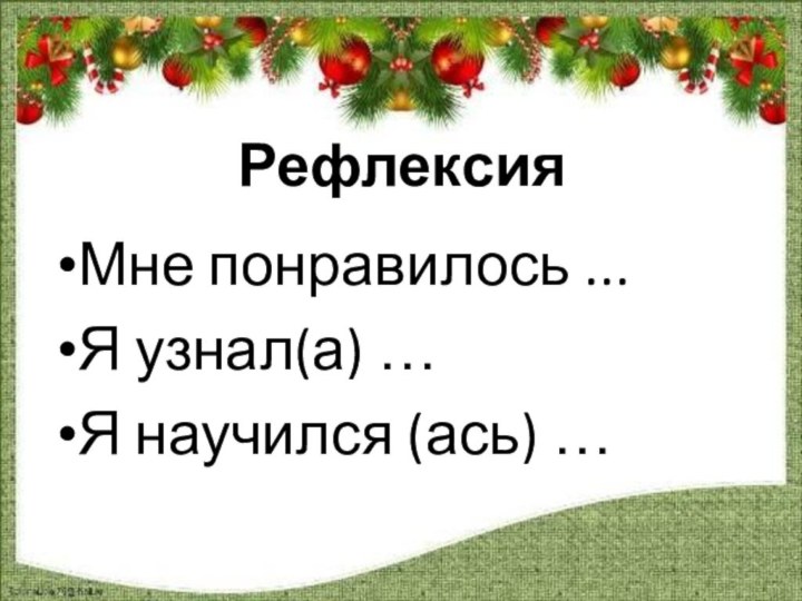 Рефлексия Мне понравилось ...Я узнал(а) …Я научился (ась) …