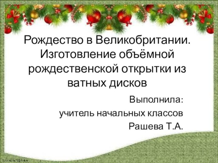 Рождество в Великобритании. Изготовление объёмной рождественской открытки из ватных дисковВыполнила:учитель начальных классовРашева Т.А.