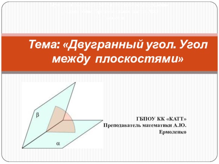 Тема: «Двугранный угол. Угол между плоскостями»Муниципальное общеобразовательное учреждение средняя общеобразовательная школа