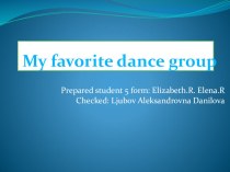 Презентация к проекту по английскому языку: My favorite dance group Расулова Л., Ращупкина Л.