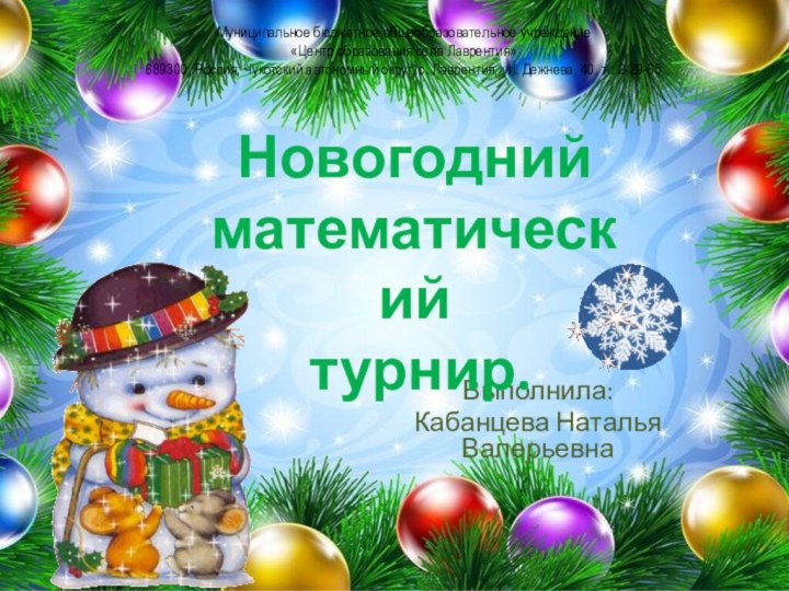 Выполнила:Кабанцева Наталья ВалерьевнаМуниципальное бюджетное общеобразовательное учреждение «Центр образования села Лаврентия»689300, Россия, Чукотский