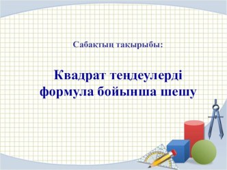 Презентация по математике на тему Квадрат теңдеулерді формула бойынша шешу (8-класс)