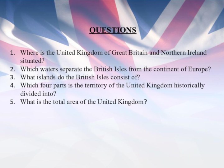 QUESTIONSWhere is the United Kingdom of Great Britain and Northern Ireland situated?Which