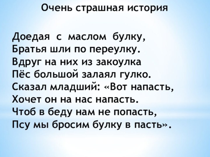 Очень страшная историяДоедая с маслом булку,Братья шли по переулку.Вдруг на них из