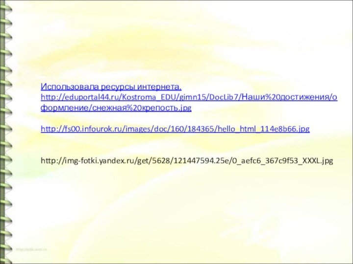 Использовала ресурсы интернета.http://eduportal44.ru/Kostroma_EDU/gimn15/DocLib7/Наши%20достижения/оформление/снежная%20крепость.jpghttp://fs00.infourok.ru/images/doc/160/184365/hello_html_114e8b66.jpghttp://img-fotki.yandex.ru/get/5628/121447594.25e/0_aefc6_367c9f53_XXXL.jpg