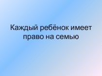 Классный час по теме: Каждый ребенок имеет право на семью.