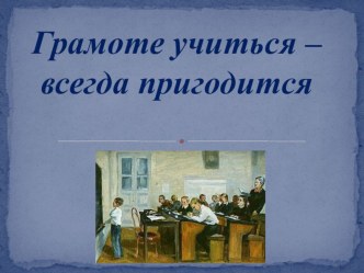 Презентация к методической разработке Сценарий праздника Грамоте учиться - всегда пригодится