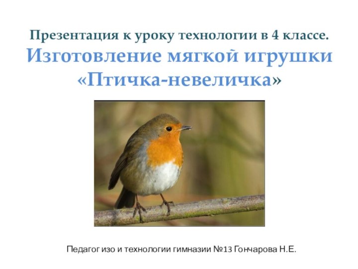 Презентация к уроку технологии в 4 классе. Изготовление мягкой игрушки «Птичка-невеличка»Педагог изо