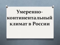 Творческая работа по географии ученицы 8 класса Манташян Аиды по теме Типы климатов России. Умеренно-континентальный.