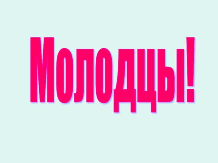 Молодцы!