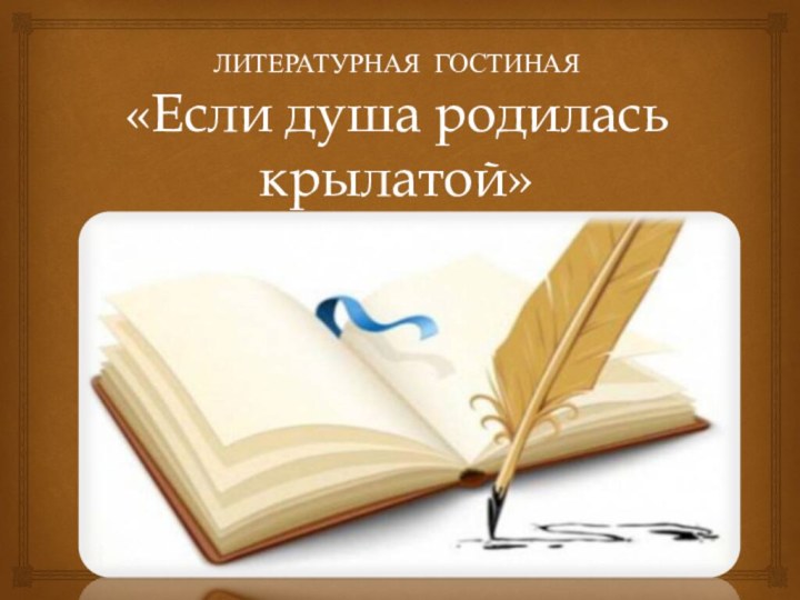 ЛИТЕРАТУРНАЯ ГОСТИНАЯ «Если душа родилась крылатой»