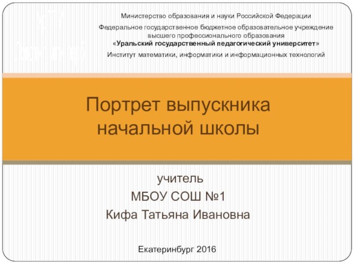 учитель МБОУ СОШ №1Кифа Татьяна ИвановнаПортрет выпускника  начальной школыМинистерство образования