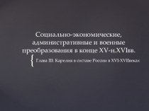 Презентация по истории Карелии на тему Социально-экономические, административные и военные преобразования в конце 16- 17 вв ( 10 класс)