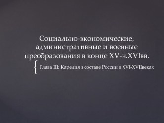 Презентация по истории Карелии на тему Социально-экономические, административные и военные преобразования в конце 16- 17 вв ( 10 класс)