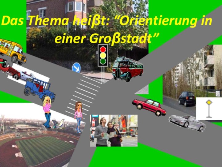 Das Thema heiβt: “Orientierung in einer Groβstadt”