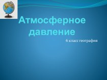 Презентация по теме:  Атмосферное давление география 6 класс