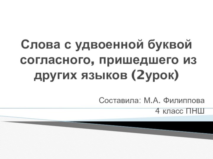 Слова с удвоенной буквой согласного, пришедшего из других языков (2урок)Составила: М.А. Филиппова4 класс ПНШ