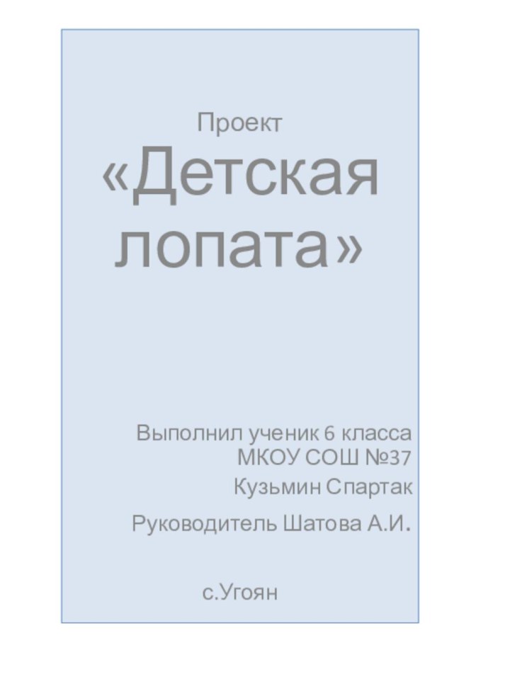 Детская лопатаПроект «Детская лопата»Выполнил ученик 6 класса МКОУ СОШ №37Кузьмин СпартакРуководитель Шатова А.И.с.Угоян