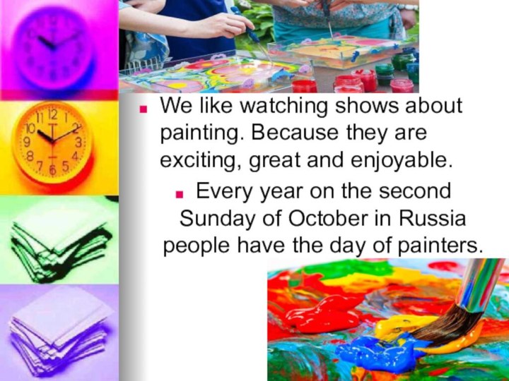 We like watching shows about painting. Because they are exciting, great and