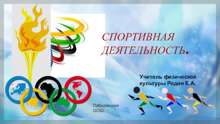 СПОРТИВНАЯ ДЕЯТЕЛЬНОСТЬ.Учитель физической культуры Родин Е.А.Лебедёвская ООШ.