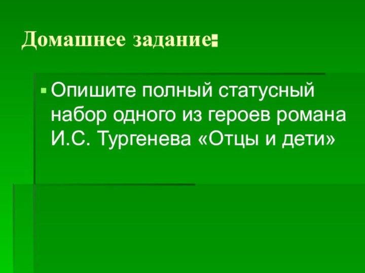 Домашнее задание:Опишите полный статусный набор одного из героев романа И.С. Тургенева «Отцы и дети»