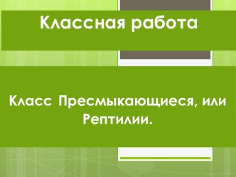 Презентация по биологии для 7 класса Класс Пресмыкающиеся, или Рептилии.