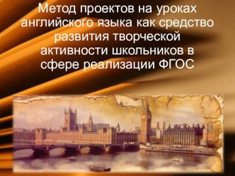 Презентация опыта работы по теме: Метод проектов на уроках английского языка как средство развития творческой активности школьников в сфере реализации ФГОС