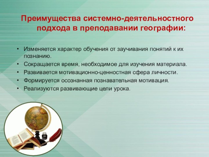 Преимущества системно-деятельностного подхода в преподавании географии: Изменяется характер обучения от заучивания понятий