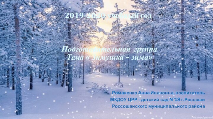 Подготовительная группа  Тема « Зимушка – зима» Романенко Анна Ивановна, воспитатель