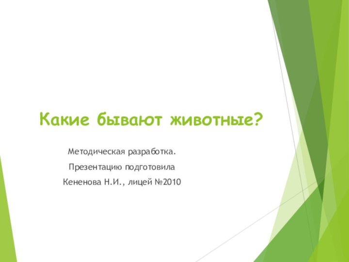 Какие бывают животные?Методическая разработка.Презентацию подготовила Кененова Н.И., лицей №2010