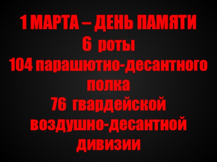 1 МАРТА – ДЕНЬ ПАМЯТИ 6 роты  104 парашютно-десантного полка