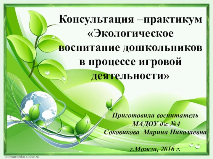 Консультация –практикум «Экологическое воспитание дошкольников в процессе игровой деятельности»Приготовила воспитатель МАДОУ д\с