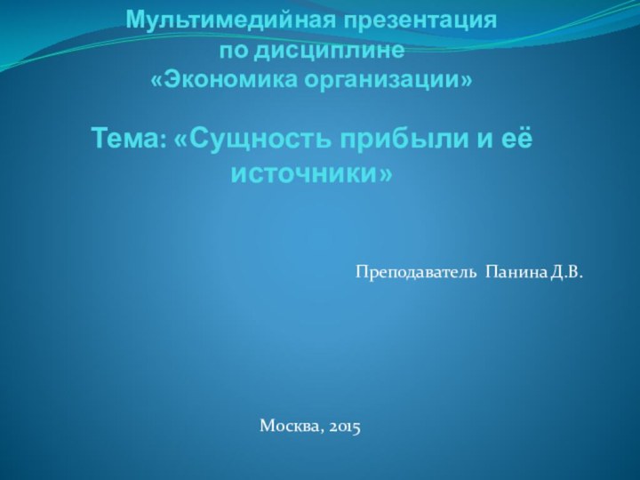 Преподаватель Панина Д.В.Москва, 2015Мультимедийная презентация  по дисциплине  «Экономика организации»