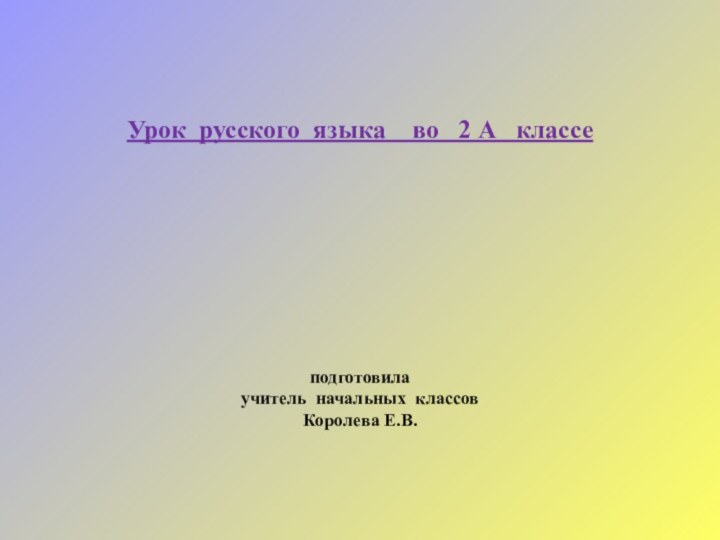 Урок русского языка  во  2 А  классе  подготовилаучитель