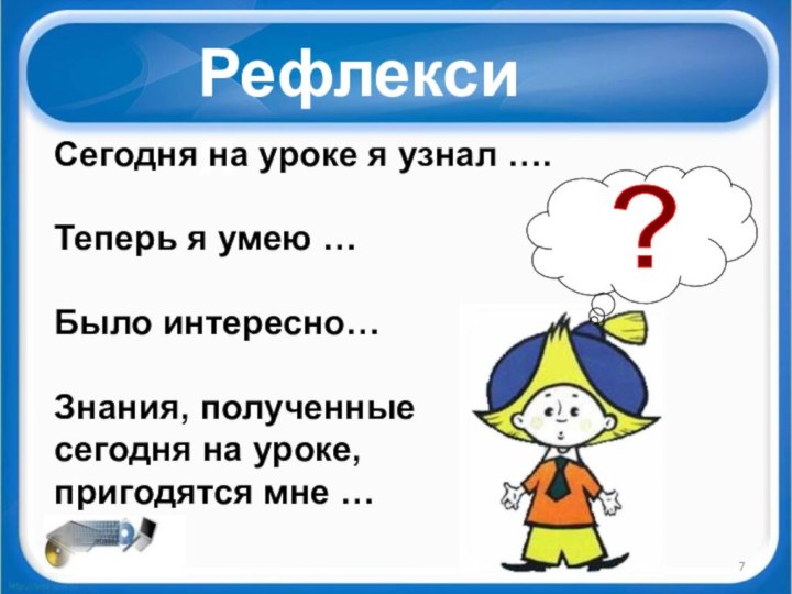 РефлексияСегодня на уроке я узнал ….Теперь я умею …Было интересно…Знания, полученные сегодня