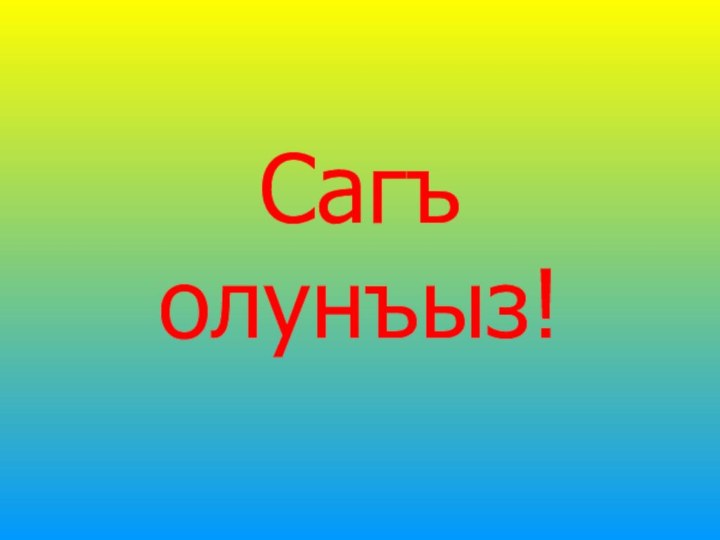 Сагъ олунъыз!