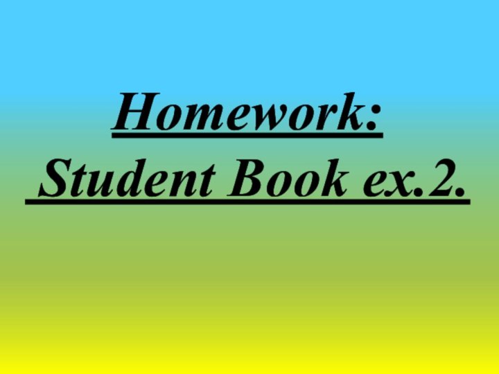 Homework:   Student Book ex.2.