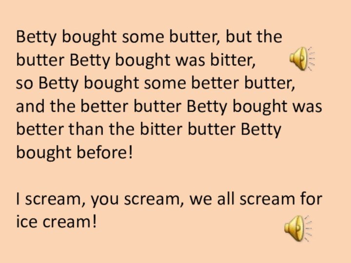 Betty bought some butter, but the butter Betty bought was bitter, so