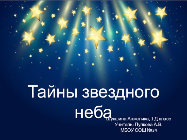 Шукшина Анжелика, 1 Д класс Учитель: Пупкова А.В. МБОУ СОШ №34Тайны звездного неба