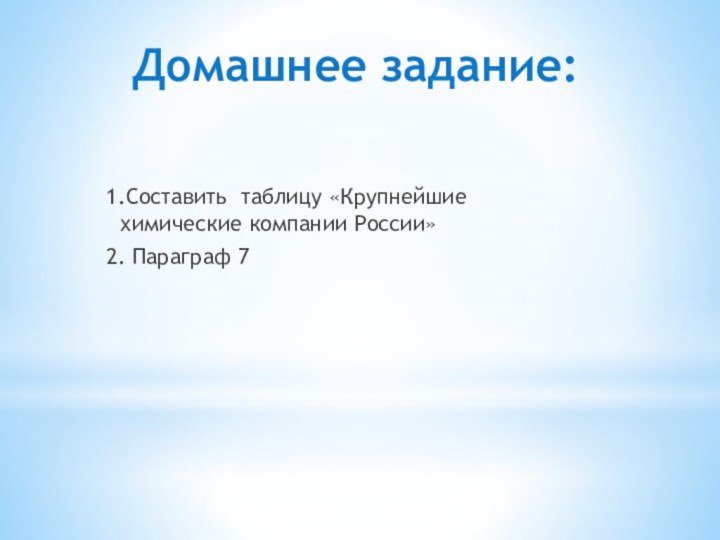 Домашнее задание:1.Составить таблицу «Крупнейшие химические компании России»2. Параграф 7