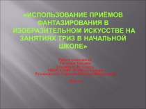 Использование Приёмов фантазирования в изобразительном искусстве на занятиях ТРИЗ в начальной школе