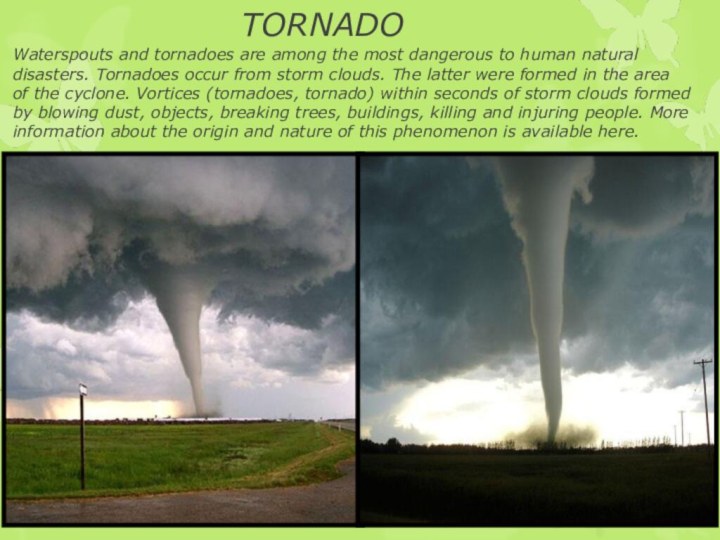 TORNADOWaterspouts and tornadoes are among the most dangerous to human